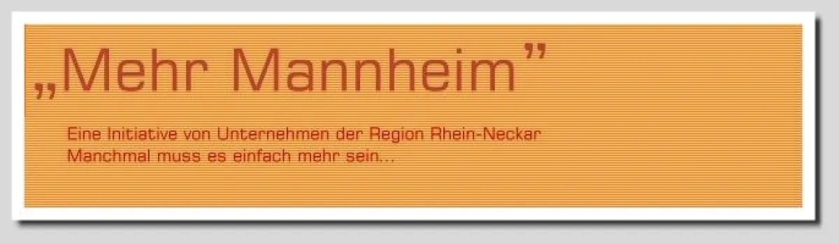 MEHR MANNHEIM - im Internet unter http://www.mehrmannheim.de - ist eine Initiative von Unternehmen der Rhein-Neckar Region.