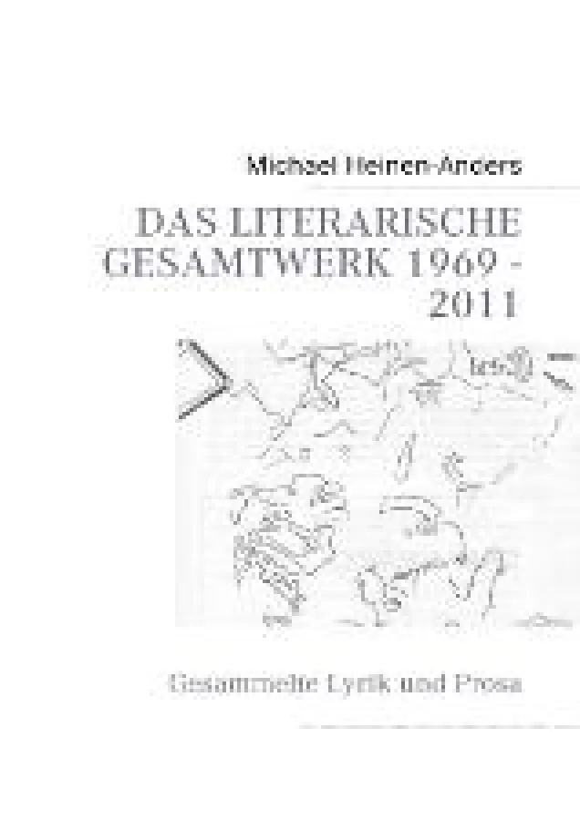 Michael Heinen-Anders: DAS LITERARISCHE GESAMTWERK 1969 - 2011, Gesammelte Lyrik und Prosa, BOD, Norderstedt 2011