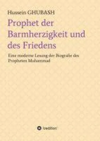 Prophet der Barmherzigkeit und des Friedens - Eine moderne Lesung der Biografie des Propheten Muhammad Bild: Prophet der Barmherzigkeit und des Friedens - Eine moderne Lesung der Biografie des Propheten Muhammad