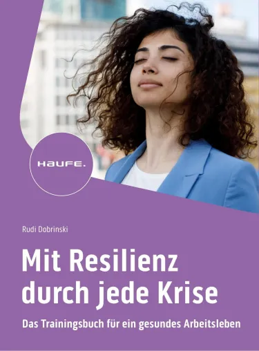 Neuerscheinung bei Haufe: „Mit Resilienz durch jede Krise" - Das Trainingsbuch für ein gesundes Arbeitsleben Bild: Neuerscheinung bei Haufe: „Mit Resilienz durch jede Krise" - Das Trainingsbuch für ein gesundes Arbeitsleben