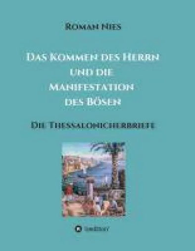 Das Kommen des Herrn und die Manifestation des Bösen - ein Kommentar zu den Paulus-Briefen Bild: Das Kommen des Herrn und die Manifestation des Bösen - ein Kommentar zu den Paulus-Briefen