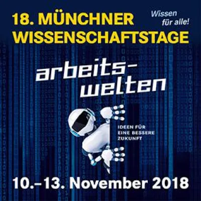 18. Münchner Wissenschaftstage 10. bis 13. November „Arbeitswelten – Ideen für eine bessere Zukunft“ Bild: 18. Münchner Wissenschaftstage 10. bis 13. November „Arbeitswelten – Ideen für eine bessere Zukunft“