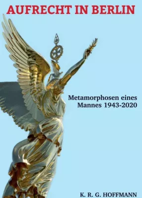 AUFRECHT IN BERLIN - Metamorphosen eines Mannes in den Jahren 1943-2020 Bild: AUFRECHT IN BERLIN - Metamorphosen eines Mannes in den Jahren 1943-2020