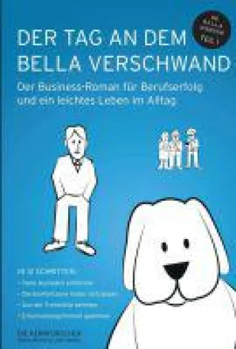 Der Tag an dem Bella verschwand - PRAKTISCHE ÜBUNGEN, um Widerstände im Kopf und im Büro zu überwinde Bild: Der Tag an dem Bella verschwand - PRAKTISCHE ÜBUNGEN, um Widerstände im Kopf und im Büro zu überwinde