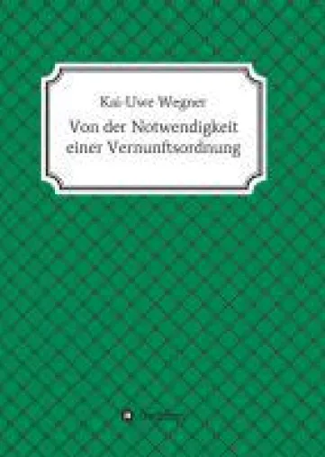 Von der Notwendigkeit einer Vernunftsordnung - Gesellschaftskritische Gedanken Bild: Von der Notwendigkeit einer Vernunftsordnung - Gesellschaftskritische Gedanken