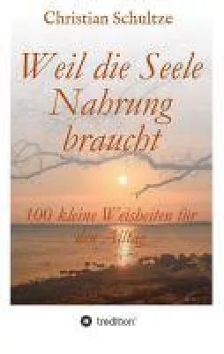 Weil die Seele Nahrung braucht - Inspirierende Weisheiten Bild: Weil die Seele Nahrung braucht - Inspirierende Weisheiten