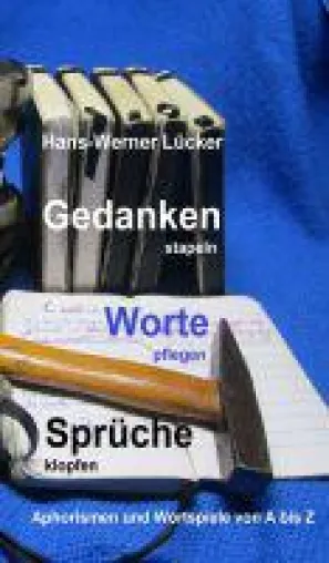 Bild: Gedanken stapeln, Worte pflegen, Sprüche klopfen - Aphorismen und Wortspiele von A bis Z