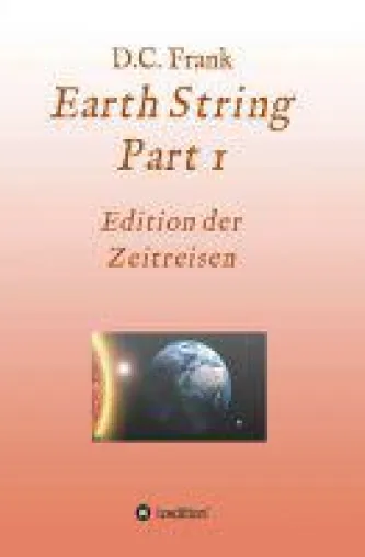 Bild: Earth String Part 1 - packender, mehrteiliger Science Fiction-Roman über Zeitreisen, Liebe und Fantasy