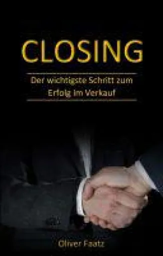 Closing - detailreicher Verkaufs-Ratgeber offenbart den wichtigsten Schritt zum Erfolg Bild: Closing - detailreicher Verkaufs-Ratgeber offenbart den wichtigsten Schritt zum Erfolg