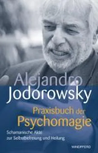 Bild: Alejandro Jodorowsky: „Praxisbuch der Psychomagie - Schamanische Akte zur Selbstbefreiung und Heilung“