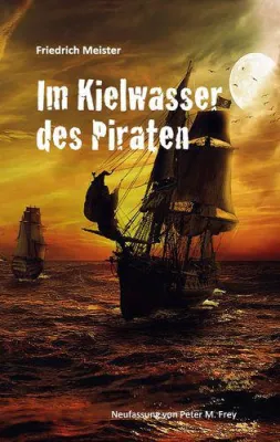 Bild: Neu im Buchhandel: Im Kielwasser des Piraten. Ein Seeabenteuer von Friedrich Meister.