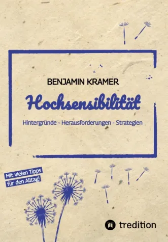 „Hochsensibilität – Hintergründe, Herausforderungen, Strategien“ - Neues Buch von Benjamin Kramer Bild: „Hochsensibilität – Hintergründe, Herausforderungen, Strategien“ - Neues Buch von Benjamin Kramer