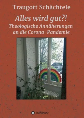 Bild: Alles wird gut?! - Theologische Annäherungen an die Corona-Pandemie