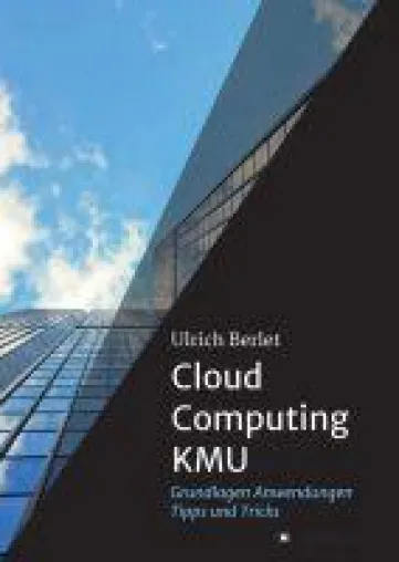 Cloud Computing KMU - systematisches und umfassendes Buch rund um Cloud Computing unter KMU-Bedingungen Bild: Cloud Computing KMU - systematisches und umfassendes Buch rund um Cloud Computing unter KMU-Bedingungen