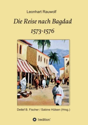 Die Reise nach Bagdad 1573-1576 - Abenteuerlicher Reisebericht Bild: Die Reise nach Bagdad 1573-1576 - Abenteuerlicher Reisebericht