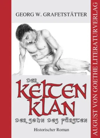 Bild: Die Kelten – geheimnisvolle Vorfahren: „Der Kelten Klan“ von Georg Grafetstätter im August von Goethe Verlag