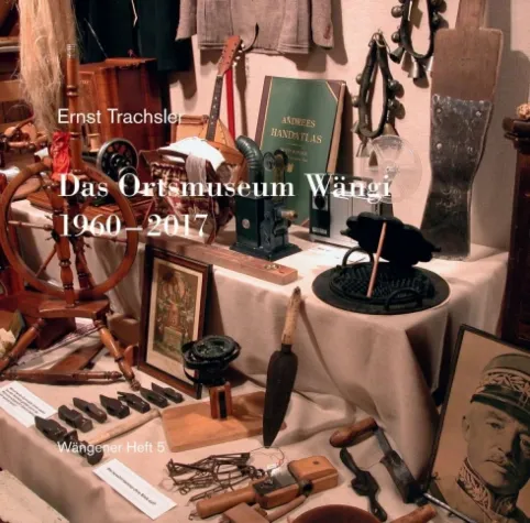 Bild: Das Ortsmuseum Wängi 1960 - 2017 - Eine schweizerische Ortsgeschichte