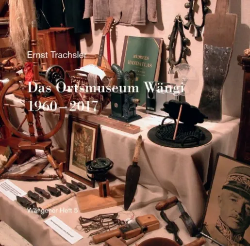 Bild: Das Ortsmuseum Wängi 1960 - 2017 - Eine schweizerische Ortsgeschichte