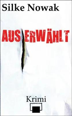 Der Leser auf der Todesliste: "Auserwählt", das Krimi-Debüt von Silke Nowak Bild: Der Leser auf der Todesliste: "Auserwählt", das Krimi-Debüt von Silke Nowak