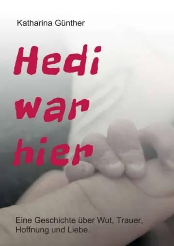 Hedi war hier - Eine Geschichte über Wut, Trauer, Hoffnung und Liebe Bild: Hedi war hier - Eine Geschichte über Wut, Trauer, Hoffnung und Liebe