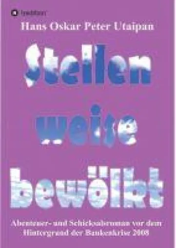 Stellenweise bewölkt - ein Abenteuer- und Schicksalsroman vor dem Hintergrund der Bankenkrise 2008 Bild: Stellenweise bewölkt - ein Abenteuer- und Schicksalsroman vor dem Hintergrund der Bankenkrise 2008