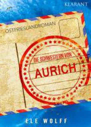 Neuerscheinung: Ostfrieslandroman "Die Schwestern von Aurich" von Ele Wolff im Klarant Verlag Bild: Neuerscheinung: Ostfrieslandroman "Die Schwestern von Aurich" von Ele Wolff im Klarant Verlag