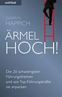 Ärmel hoch. Die 20 schwierigsten Führungsthemen und wie Top-Führungskräfte sie anpacken Bild: Ärmel hoch. Die 20 schwierigsten Führungsthemen und wie Top-Führungskräfte sie anpacken