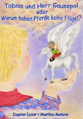 Tobias und Herr Gausepol oder warum haben Pferde keine Flügel? Bild: Tobias und Herr Gausepol oder warum haben Pferde keine Flügel?