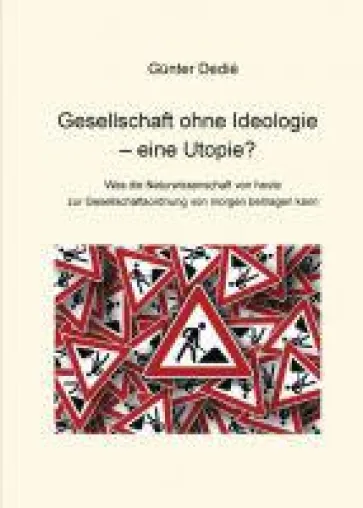 Gesellschaft ohne Ideologie - was Naturwissenschaft für die Gesellschaftsentwicklung bedeuten kann Bild: Gesellschaft ohne Ideologie - was Naturwissenschaft für die Gesellschaftsentwicklung bedeuten kann