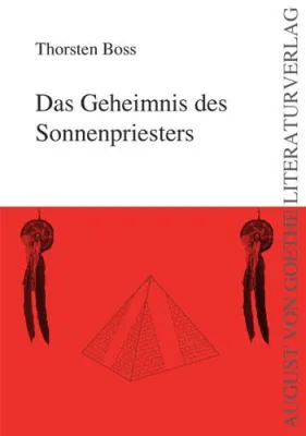 August von Goethe Literaturverlag präsentiert - Thorsten Boss - Das Geheimnis des Sonnenpriesters Bild: August von Goethe Literaturverlag präsentiert - Thorsten Boss - Das Geheimnis des Sonnenpriesters