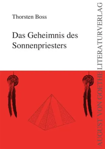 August von Goethe Literaturverlag präsentiert - Thorsten Boss - Das Geheimnis des Sonnenpriesters Bild: August von Goethe Literaturverlag präsentiert - Thorsten Boss - Das Geheimnis des Sonnenpriesters