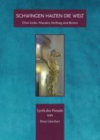 SCHWINGEN HALTEN DIE WELT - Lyrik der Freude Bild: SCHWINGEN HALTEN DIE WELT - Lyrik der Freude