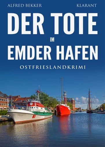 Bild: Neuerscheinung: Ostfrieslandkrimi "Der Tote im Emder Hafen" von Alfred Bekker im Klarant Verlag