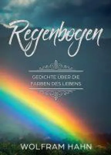 Regenbogen - neue Gedichte malen die Farben des Lebens Bild: Regenbogen - neue Gedichte malen die Farben des Lebens