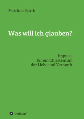Bild: Was will ich glauben? - Ein Buch über den Glauben - auch für "Ungläubige"