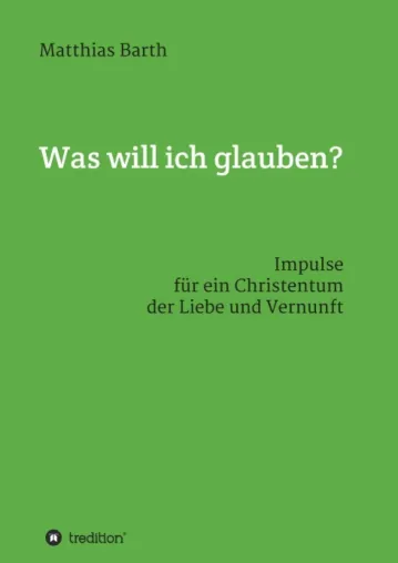 Bild: Was will ich glauben? - Ein Buch über den Glauben - auch für "Ungläubige"