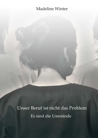 Unser Beruf ist nicht das Problem - Autobiografie einer Krankenschwester Bild: Unser Beruf ist nicht das Problem - Autobiografie einer Krankenschwester