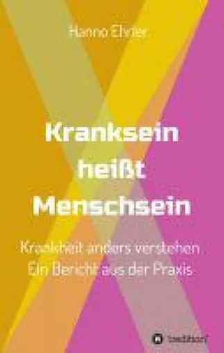 Kranksein heißt Menschsein - alternativmedizinischer Ratgeber zeigt einen neues Verständnis von Krankheit Bild: Kranksein heißt Menschsein - alternativmedizinischer Ratgeber zeigt einen neues Verständnis von Krankheit