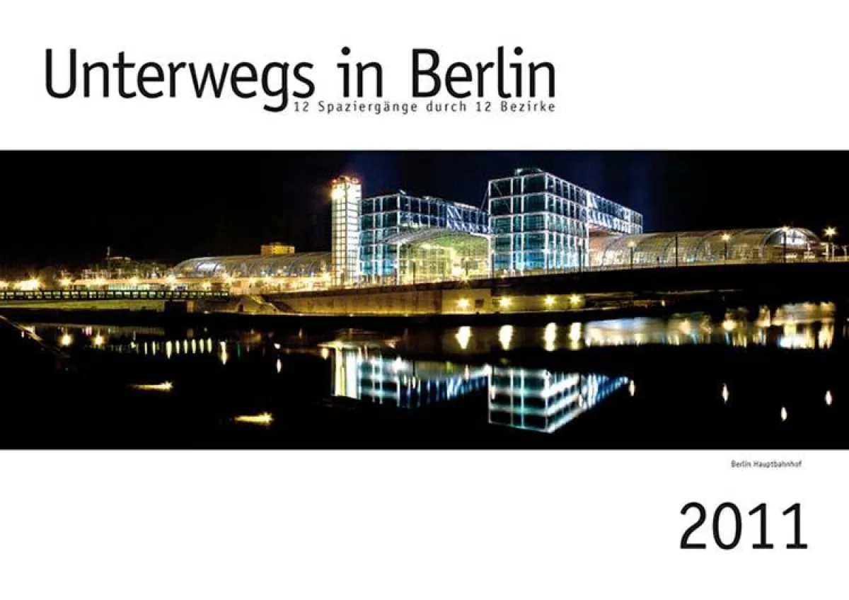 Berlin-Kalender --- Unterwegs in Berlin 2011 --- 12 Spaziergänge durch 12 Bezirke.