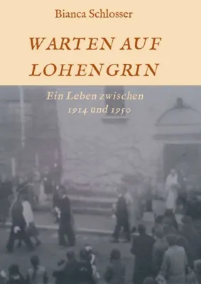 Bild: WARTEN AUF LOHENGRIN - Eine Familiengeschichte zwischen 1914 und 1950