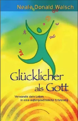 Bild: Glücklicher als Gott - Der neue Bestseller des Erfolgsautors Neale Donald Walsch