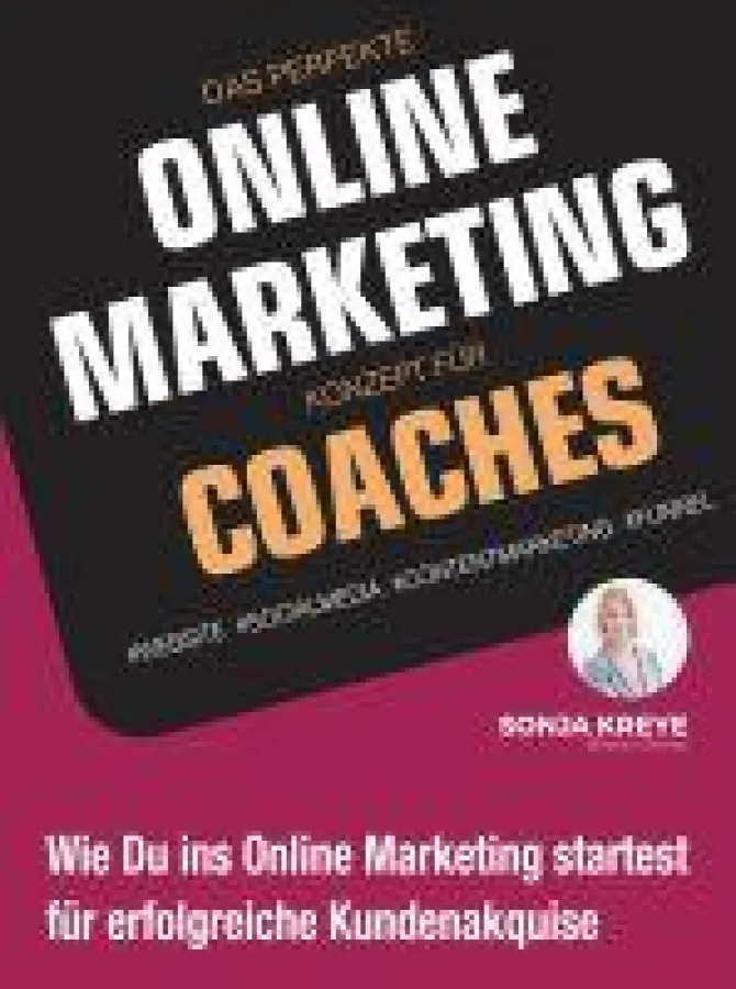 Ratgeber: Das perfekte Online Marketing Konzept für Coaches: Wie du ins Online Marketing startest für erfolgreiche Kundenakquise