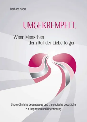 Bild: UMGEKREMPELT. Wenn Menschen dem Ruf der Liebe folgen - Spiritualität in den Weltreligionen