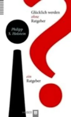Bild: Ein Glücksratgeber, der kein Ratgeber ist: Philipp S. Holsteins Buch "Glücklich werden ohne Ratgeber"