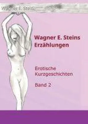 Bild: Wagner E. Steins Erzählungen II - Eine Sammlung sinnlicher Kurzgeschichten