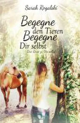 Bild: Begegne den Tieren, begegne Dir selbst - spirituelles Buch führt die richtige Kommunikation mit Tieren v