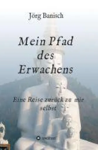 Mein Pfad des Erwachens - eine lehrreiche Reise zurück zum Selbst mit vielen Praxisbeispielen Bild: Mein Pfad des Erwachens - eine lehrreiche Reise zurück zum Selbst mit vielen Praxisbeispielen