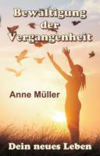 Bild: Bewältigung der Vergangenheit - Ratgeber für eine positive Sichtweise und ein neues Leben