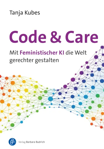 Bild: Tanja Kubes zeigt in „Code und Care“: Mit feministischer KI können wir die Welt gerechter gestalten