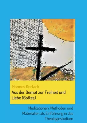 Bild: Aus der Demut zur Freiheit und Liebe (Gottes) -  Methoden & Materialien als Einführung in das Theologiestudium